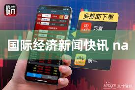 国际经济新闻快讯 na