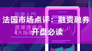 法国市场点评：融资融券 开盘必读