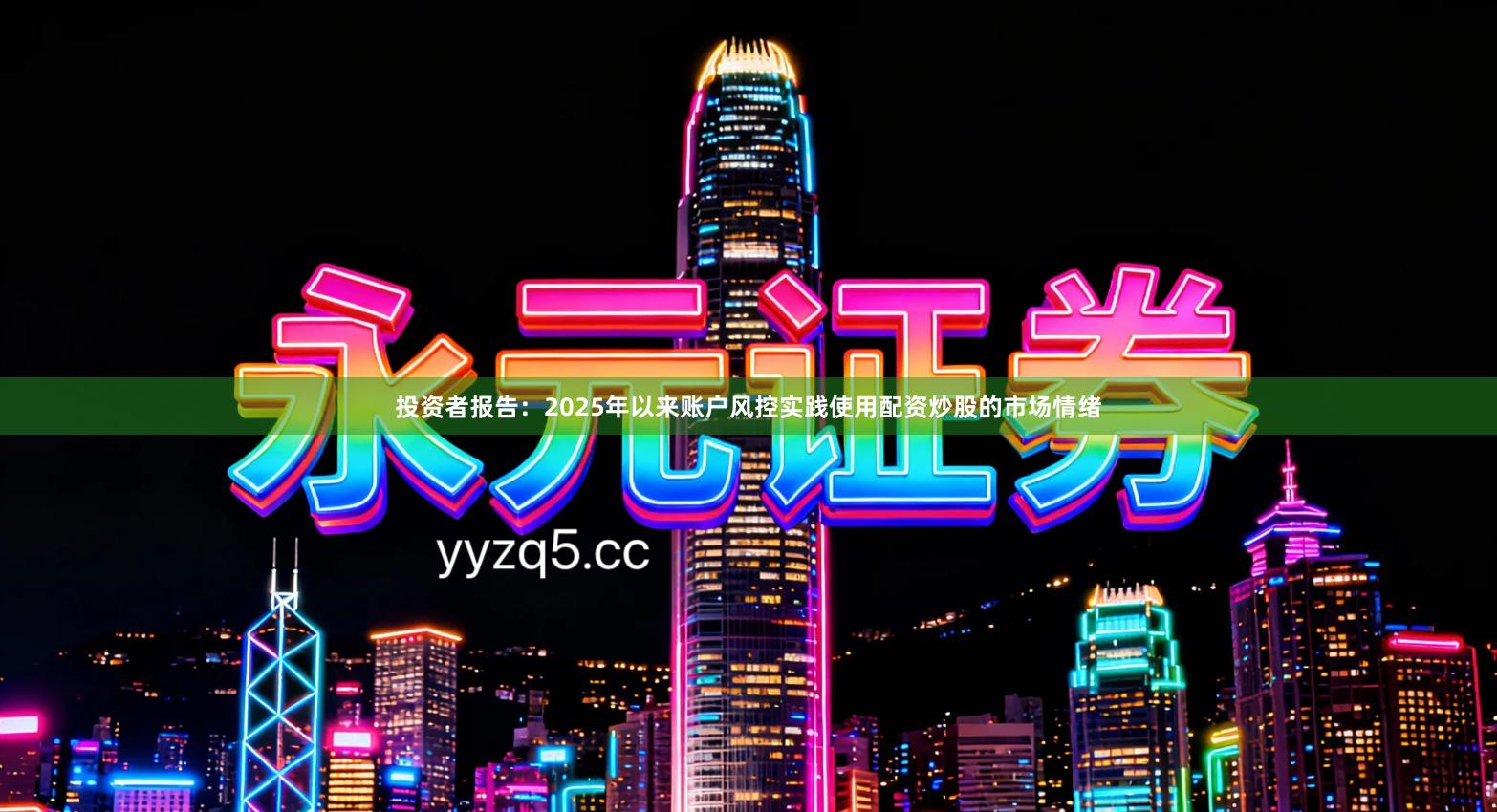 投资者报告：2025年以来账户风控实践使用配资炒股的市场情绪