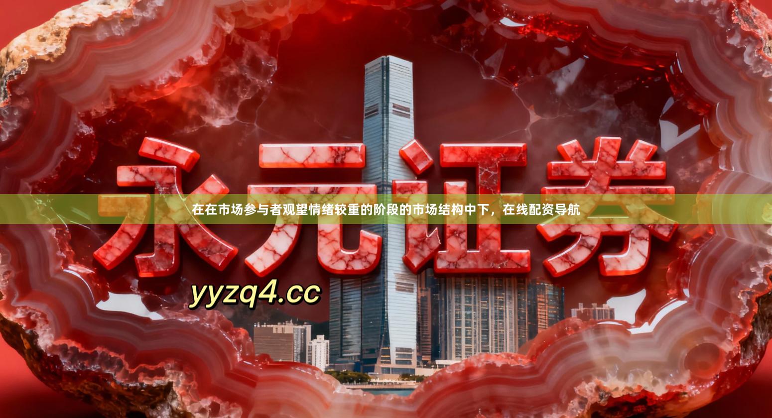 在在市场参与者观望情绪较重的阶段的市场结构中下，在线配资导航